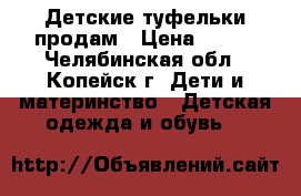 Детские туфельки продам › Цена ­ 300 - Челябинская обл., Копейск г. Дети и материнство » Детская одежда и обувь   